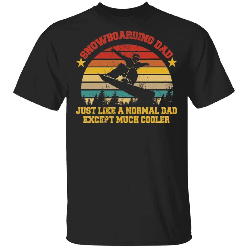 Snowboarding Dad Just Like A Normal Dad Except Much Cooler Father's Day Gifts T-Shirt Cozy Warm Stylish