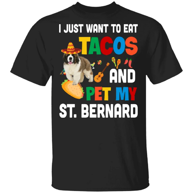 I Just Want To Eat Tacos And Pet My St. Bernard Mexican Gifts T-Shirt Anti-Pilling Machine Wash Handmade