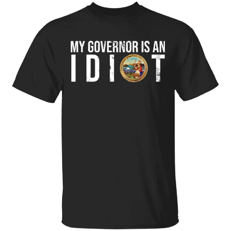 My Governor Is An Idiot Funny Sarcastic Politics California State Humorous Men Womens Gifts T-Shirt Hooded Caped Shawl Collar