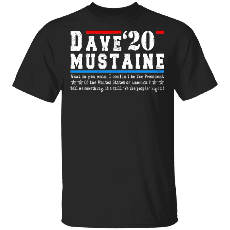 Dave' 20 Mustaine What Do You Mean I Couldn't Be The President Of The United States Of America Shirt Matching Men Women American Gifts T-Shirt Real Fur Shearling Chenille