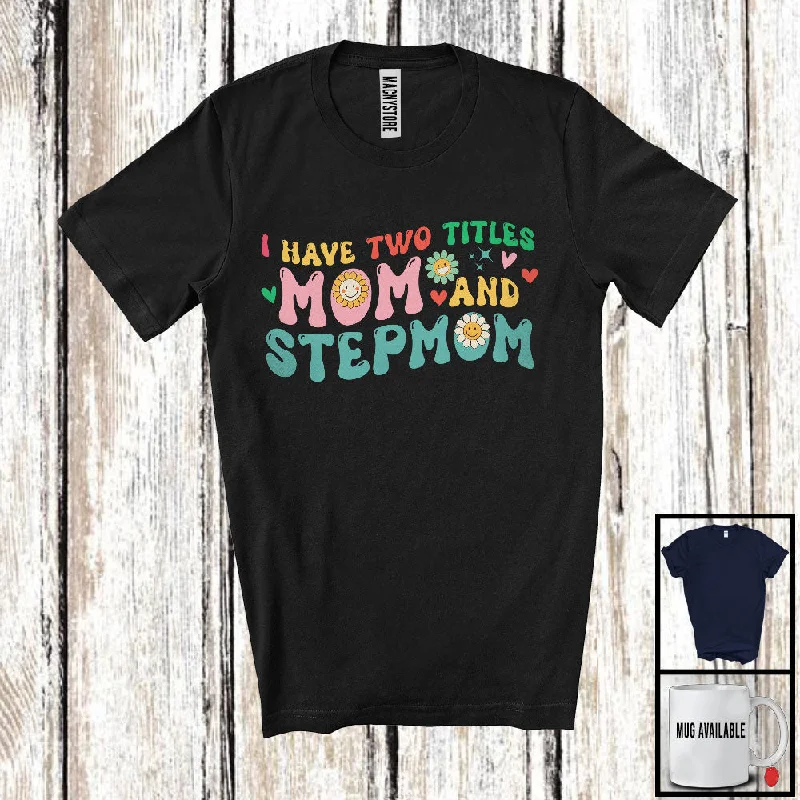 I Have Two Titles Mom And Stepmom; Adorable Mother's Day Family Women Group; Flowers T-Shirt Fleece Fabric Down Fabric Feather Fabric